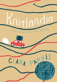 Knitlandia : A Knitter Sees the World, Hardback Book Knitlandia : A Knitter Sees the World, Hardback Book