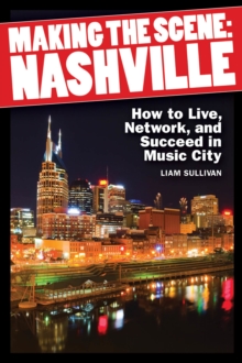 Making the Scene Nashville : How to Live, Network, and Succeed in the Music City, Paperback Book Making the Scene Nashville : How to Live, Network, and Succeed in the Music City, Paperback Book
