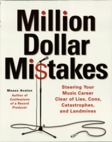 Million Dollar Mistakes : Steering Your Music Career Clear of Lies, Cons, Catastrophes, and Landmines