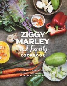 Ziggy Marley And Family Cookbook : Whole, Organic Ingredients and Delicious Meals from the Marley Kitchen