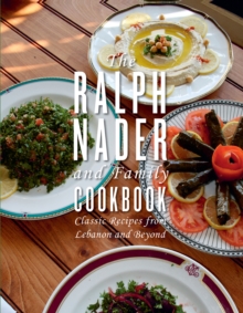 The Ralph Nader and Family Cookbook : Classic Recipes from Lebanon and Beyond