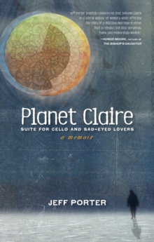 Planet Claire : Suite for Cello and Sad-Eyed Lovers - A Memoir