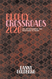 Bloody Crossroads 2020 : Art, Entertainment, and Resistance to Trump