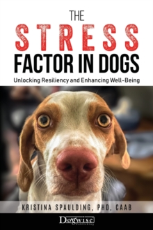 The Stress Factor in Dogs : Unlocking Resiliency and Enhancing Well-Being