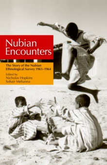 Nubian Encounters : The Story of the Nubian Ethnological Survey 19611964