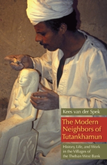 The Modern Neighbors of Tutankhamun : History, Life, and Work in the Villages of the Theban West Bank