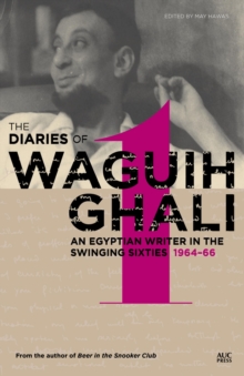 The Diaries of Waguih Ghali : An Egyptian Writer in the Swinging SixtiesVolume 1: 1964-66