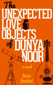 The Unexpected Love Objects of Dunya Noor : A Novel