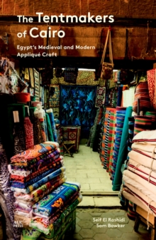 The Tentmakers of Cairo : Egypt's Medieval and Modern Applique Craft