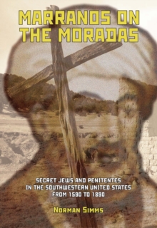 Marranos on the Moradas : Secret Jews and Penitentes in the Southwestern United States from 1590 to 1890