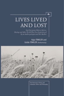 Lives Lived and Lost : East European History Before, During, and After World War II as Experienced by an Anthropologist and Her Mother