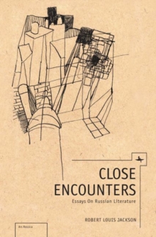 Close Encounters : Essays on Russian Literature