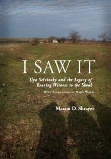 I Saw It : Ilya Selvinsky and the Legacy of Bearing Witness to the Shoah