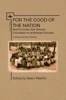 For the Good of the Nation : Institutions for Jewish Children in Interwar Poland. A Documentary History