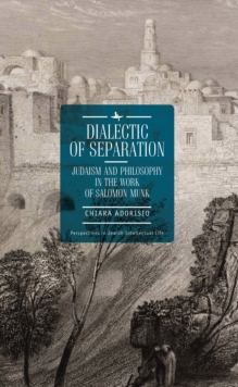 Dialectic of Separation : Judaism and Philosophy in the Work of Salomon Munk