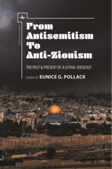 From Antisemitism to Anti-Zionism : The Past & Present of a Lethal Ideology, Paperback / softback Book From Antisemitism to Anti-Zionism : The Past & Present of a Lethal Ideology, Paperback / softback Book