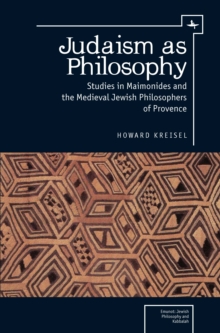 Judaism as Philosophy : Studies in Maimonides and the Medieval Jewish Philosophers of Provence