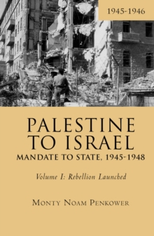Palestine to Israel: Mandate to State, 1945-1948 (Volume I) : Rebellion Launched, 1945-1946, Hardback Book Palestine to Israel: Mandate to State, 1945-1948 (Volume I) : Rebellion Launched, 1945-1946, Hardback Book