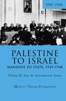 Palestine to Israel: Mandate to State, 1945-1948 (Volume II) : Into the International Arena, 1947-1948, Hardback Book Palestine to Israel: Mandate to State, 1945-1948 (Volume II) : Into the International Arena, 1947-1948, Hardback Book
