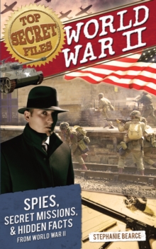 Top Secret Files : World War II, Spies, Secret Missions, and Hidden Facts From World War II