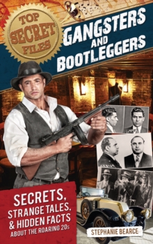 Top Secret Files : Gangsters and Bootleggers, Secrets, Strange Tales, and Hidden Facts About the Roaring 20s