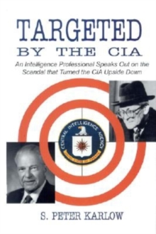 Targeted by the CIA : An Intelligence Professional Speaks Out on the Scandal That Turned the CIA Upside Down