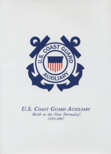 U.S. Coast Guard Auxiliary : Birth to the New Normalcy, 1939-2007