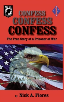 Confess, Confess, Confess : The True Story of a Prisoner of War