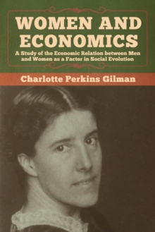 Women and Economics : A Study of the Economic Relation between Men and Women as a Factor in Social Evolution, Paperback / softback Book Women and Economics : A Study of the Economic Relation between Men and Women as a Factor in Social Evolution, Paperback / softback Book