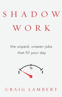 Shadow Work : The Unpaid, Unseen Jobs That Fill Your Day, Hardback Book Shadow Work : The Unpaid, Unseen Jobs That Fill Your Day, Hardback Book