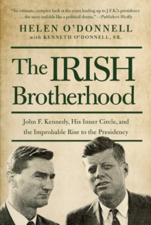 The Irish Brotherhood : John F. Kennedy, His Inner Circle, and the Improbable Rise to the Presidency, Paperback / softback Book The Irish Brotherhood : John F. Kennedy, His Inner Circle, and the Improbable Rise to the Presidency, Paperback / softback Book