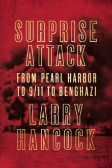 Surprise Attack : From Pearl Harbor to 9/11 to Benghazi, Paperback / softback Book Surprise Attack : From Pearl Harbor to 9/11 to Benghazi, Paperback / softback Book