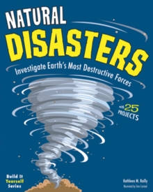 Natural Disasters : Investigate the World's Most Destructive Forces with 25 Projects