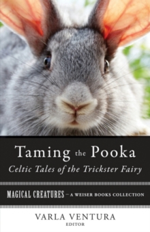 Taming the Pooka, Celtic Tales of the Trickster Fairy : Magical Creatures, A Weiser Books Collection