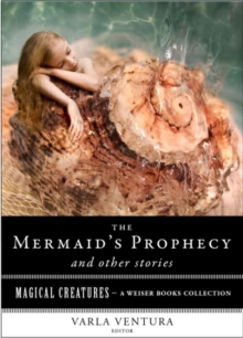 Mermaid's Prophecy and Other Stories : Magical Creatures, A Weiser Books Collection