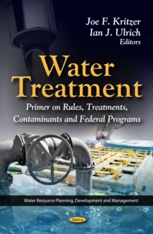 Water Treatment : Primer on Rules, Treatments, Contaminants and Federal Programs