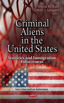 Criminal Aliens in the U.S. : Statistics & Immigration Enforcement, Hardback Book Criminal Aliens in the U.S. : Statistics & Immigration Enforcement, Hardback Book