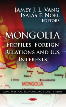 Mongolia : Profiles, Foreign Relations & U.S. Interests, Hardback Book Mongolia : Profiles, Foreign Relations & U.S. Interests, Hardback Book