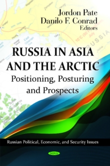 Russia in Asia & the Arctic : Positioning, Posturing & Prospects, Hardback Book Russia in Asia & the Arctic : Positioning, Posturing & Prospects, Hardback Book