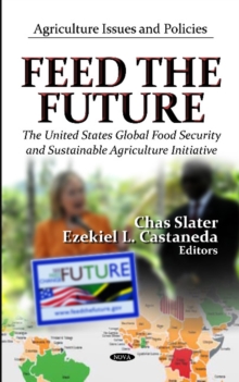 Feed the Future : The U.S. Global Food Security & Sustainable Agriculture Initiative, Hardback Book Feed the Future : The U.S. Global Food Security & Sustainable Agriculture Initiative, Hardback Book