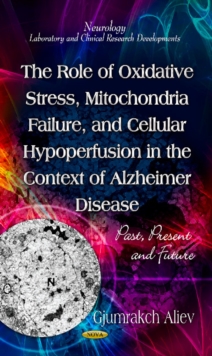 Role of Oxidative Stress, Mitochondria Failure, & Cellular Hypoperfusion in the Context of Alzheimer Disease : Past, Present & Future, Hardback Book Role of Oxidative Stress, Mitochondria Failure, & Cellular Hypoperfusion in the Context of Alzheimer Disease : Past, Present & Future, Hardback Book