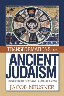 Transformations in Ancient Judaism : Textual Evidence for Creative Responses to Crisis, Paperback / softback Book Transformations in Ancient Judaism : Textual Evidence for Creative Responses to Crisis, Paperback / softback Book