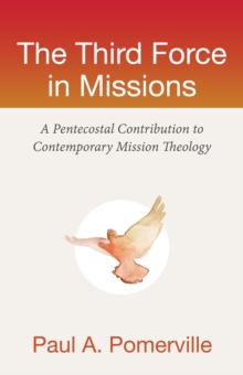 The Third Force in Missions : A Pentecostal Contribution to Comtemporary Mission Theology, Paperback / softback Book The Third Force in Missions : A Pentecostal Contribution to Comtemporary Mission Theology, Paperback / softback Book