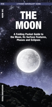 The Moon : A Folding Pocket Guide to the Moon, Its Surface Features, Phases & Eclipses