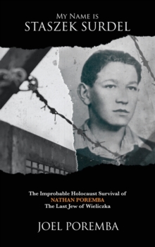 My Name is Staszek Surdel : The Improbable Holocaust Survival of Nathan Poremba, the Last Jew of Wieliczka