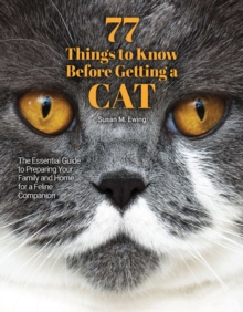 77 Things to Know Before Getting a Cat : The Essential Guide to Preparing Your Family and Home for a Feline Companion