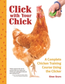 Click with Your Chick : A Complete Chicken Training Course Using the Clicker