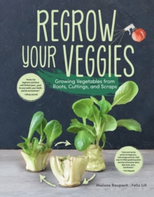 Regrow Your Veggies : Growing Vegetables from Roots, Cuttings, and Scraps