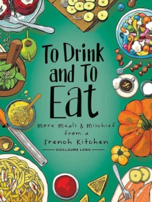 To Drink and to Eat Vol. 2 : More Meals and Mischief from a French Kitchen