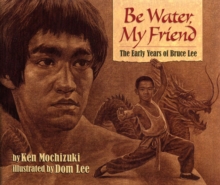 Be Water, My Friend : The Early Years of Bruce Lee, Paperback / softback Book Be Water, My Friend : The Early Years of Bruce Lee, Paperback / softback Book